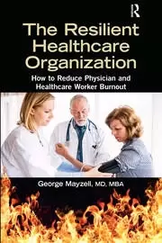 Image of The Resilient Healthcare Organization How to Reduce Physician and Healthcare Worker Burnout