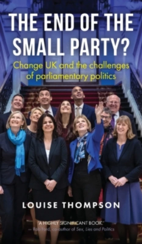 Image of The End of the Small Party? Change UK and the Challenges of Parliamentary Politics Hardback