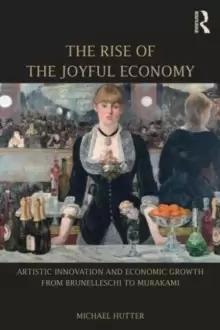 Image of The Rise of the Joyful Economy : Artistic invention and economic growth from Brunelleschi to Murakami