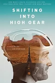 Image of Shifting into High Gear : One Mans Grave Diagnosis and the Epic Bike Ride That Taught Him What Matters