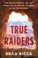Image of true raiders the untold story of the 1909 expedition to find the legendary