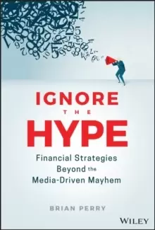 Image of Ignore the Hype : Financial Strategies Beyond the Media-Driven Mayhem