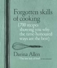 Image of Forgotten Skills of Cooking : 700 Recipes Showing You Why the Time-honoured Ways Are the Best