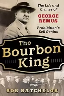 Image of The Bourbon King : The Life and Crimes of George Remus, Prohibitions Evil Genius