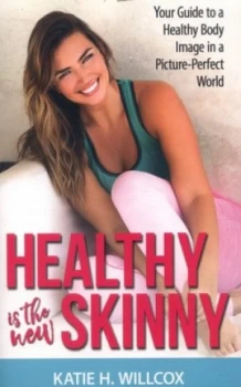 Image of Healthy Is the New Skinny by Katie H. Willcox Book