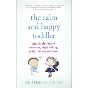 Image of The Calm and Happy Toddler: Gentle Solutions to Tantrums, Night Waking, Potty Training and More by Dr. Rebecca Chicot...
