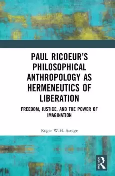 Image of Paul Ricoeurs Philosophical Anthropology as Hermeneutics of LiberationFreedom Justice and the Power of Imagination