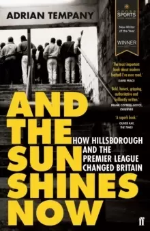 Image of And the Sun Shines Now : How Hillsborough and the Premier League Changed Britain