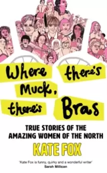 Image of Where There's Muck, There's Bras : True Stories of the Amazing Women of the North