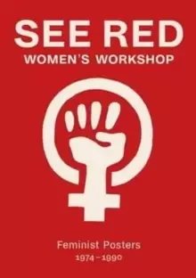 Image of See Red Womens Workshop - Feminist Posters 1974-1990