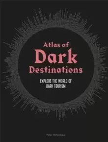 Image of Atlas of Dark Destinations : Explore the world of dark tourism