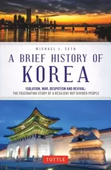 Image of A Brief History of Korea : Isolation, War, Despotism and Revival: The Fascinating Story of a Resilient But Divided People