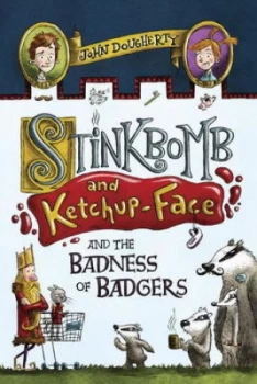 Image of Stinkbomb and Ketchup-Face and the Badness of Badgers by John Dougherty Hardback
