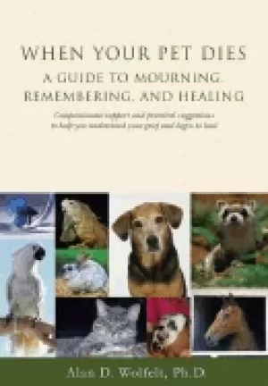 Image of when your pet dies a guide to mourning remembering and healing wolfelt phd