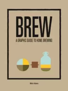 Image of Brew: A Graphic Guide to Home Brewing