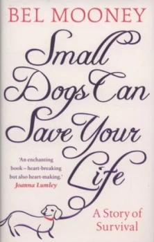 Image of Small Dogs Can Save Your Life by Bel Mooney Hardback