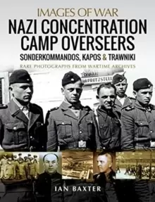 Image of Nazi Concentration Camp Overseers : Sonderkommandos, Kapos & Trawniki - Rare Photographs from Wartime Archives
