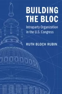 Image of Building the Bloc : Intraparty Organization in the US Congress