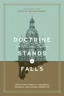 Image of The Doctrine on Which the Church Stands or Falls : Justification in Biblical, Theological, Historical, and Pastoral Perspective (Foreword by D. A. Car