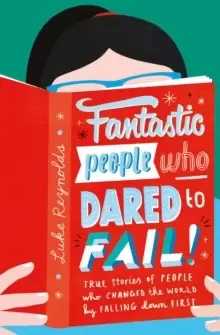 Image of Fantastic People Who Dared to Fail : True stories of people who changed the world by falling down first
