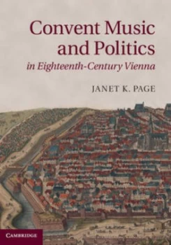 Image of Convent Music and Politics in Eighteenth-Century Vienna by Janet K. Page Hardback