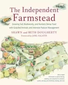 Image of The Independent Farmstead : Growing Soil, Biodiversity, and Nutrient-Dense Food with Grassfed Animals and Intensive Pasture Management