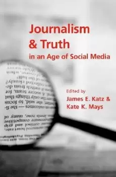 Image of Journalism and Truth in an Age of Social Media by James E. Katz