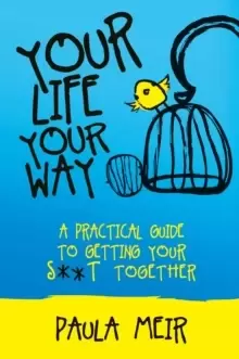 Image of Your Life, Your Way : A Practical Guide to Getting Your S**t Together