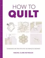 Image of how to quilt techniques and projects for the complete beginner