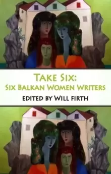 Image of Take Six: Six Balkan Women Writers