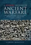 Image of sensory history of ancient warfare reconstructing the physical experience o