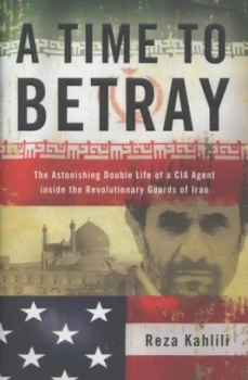 Image of A Time to Betray by Reza Kahlili Hardback