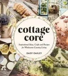 Image of Cottagecore : Inspirational Ideas, Crafts and Recipes for Wholesome Country Living