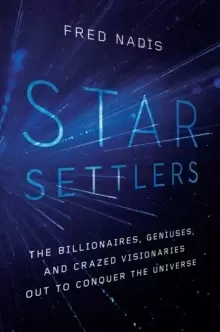 Image of Star Settlers : The Billionaires, Geniuses, and Crazed Visionaries Out to Conquer the Universe