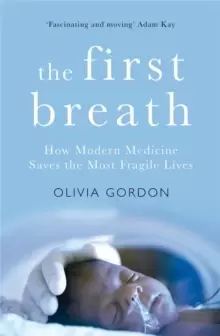 Image of The First Breath : How Modern Medicine Saves the Most Fragile Lives