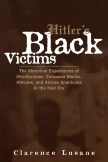 Image of Hitler's Black Victims : The Historical Experiences of European Blacks, Africans and African Americans During the Nazi Era