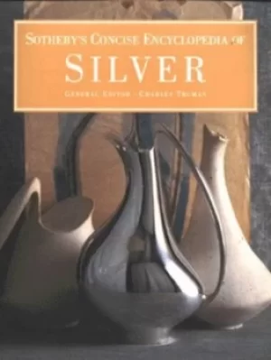 Image of Sothebys concise encyclopedia of silver by Charles Truman