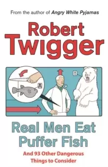 Image of Real Men Eat Puffer Fish : And 93 Other Dangerous Things To Consider
