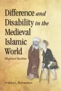 Image of difference and disability in the medieval islamic world blighted bodies