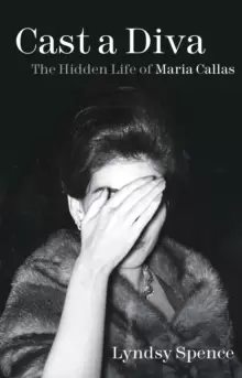 Image of Cast a Diva : The Hidden Life of Maria Callas