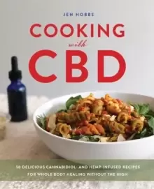 Image of Cooking With Cbd : 50 Delicious Cannabidiol- and Hemp-Infused Recipes for Whole Body Healing Without the High
