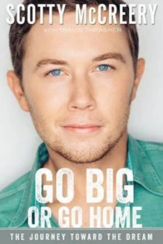 Image of Go Big or Go Home by Scotty Mccreery Book