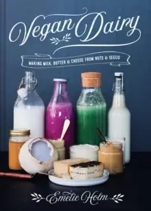Image of Vegan Dairy : Making milk, butter and cheese from nuts and seeds