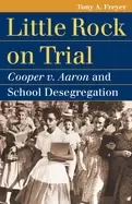 Image of little rock on trial cooper v aaron and school desegregation freyer tony