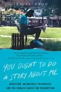 Image of you ought to do a story about me addiction an unlikely friendship and the e