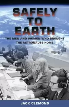 Image of Safely to Earth : The Men and Women Who Brought the Astronauts Home