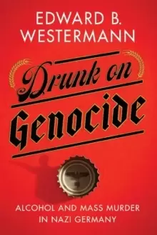 Image of Drunk on Genocide : Alcohol and Mass Murder in Nazi Germany