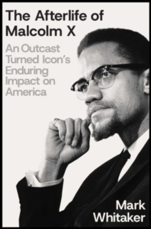 Image of The Afterlife of Malcolm X : An Outcast Turned Icon's Enduring Impact on America Hardback