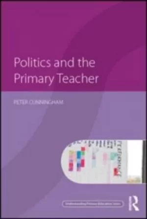 Image of Politics and the primary teacher by Peter Cunningham