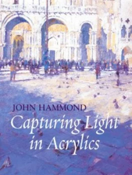 Image of Capturing Light in Acrylics by John Hammond and Robin Capon Hardback